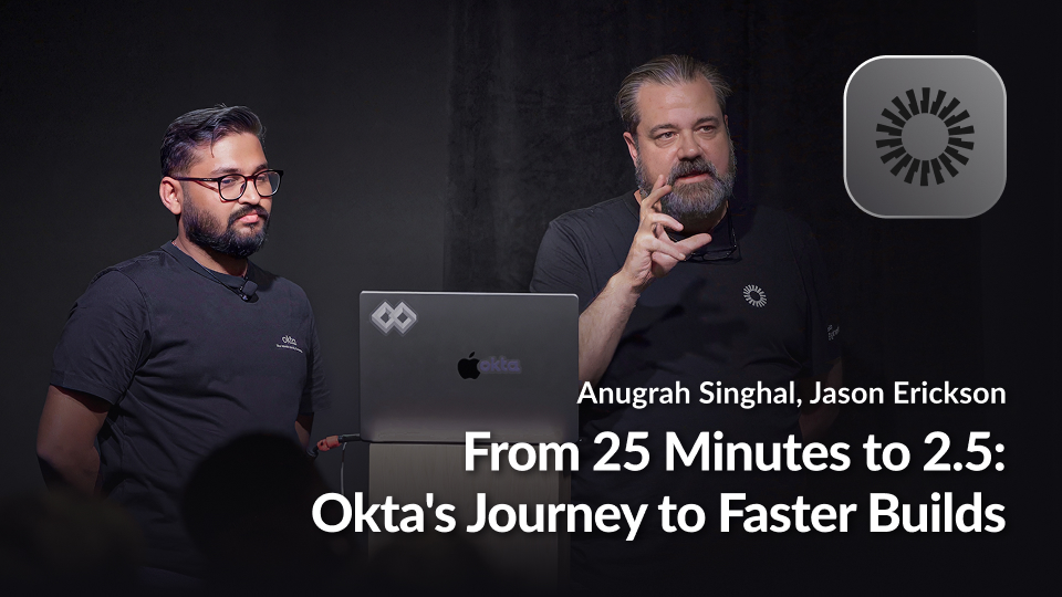 From 25 Minutes to 2.5: Okta’s Journey to Faster Builds