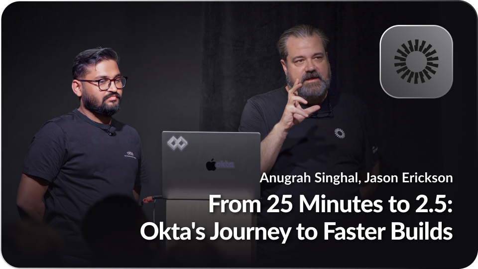 From 25 Minutes to 2.5: Okta’s Journey to Faster Builds
