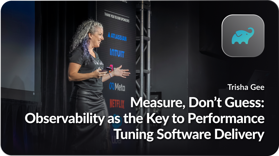 Measure, Don’t Guess: Observability as the Key to Performance Tuning Software Delivery
